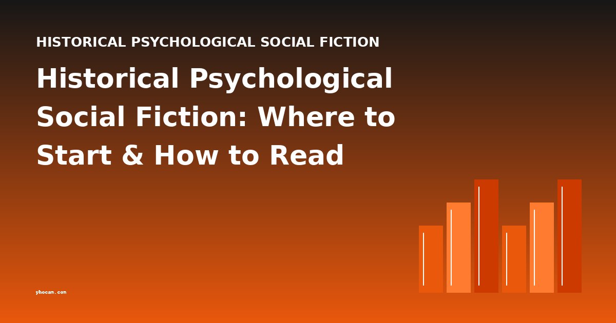 Historical Psychological Social Fiction: Where to Start & How to Read